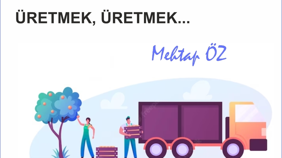 ÜRETMEK, ÜRETMEK…